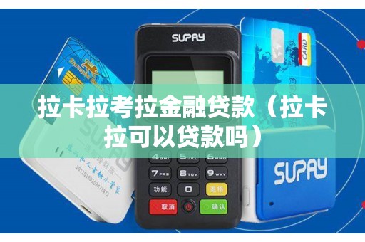 拉卡拉考拉金融贷款（拉卡拉可以贷款吗）