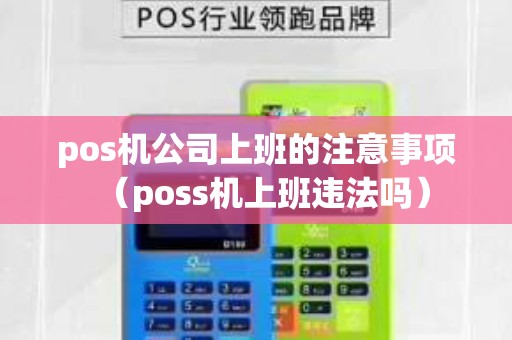 pos机公司上班的注意事项（poss机上班违法吗）