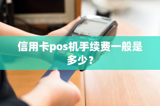 信用卡pos机手续费一般是多少？
