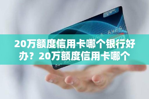 20万额度信用卡哪个银行好办?20万额度信用卡哪个银行好办 20万额度信用卡哪个银行好办?20万额度信用卡哪个银行好办
