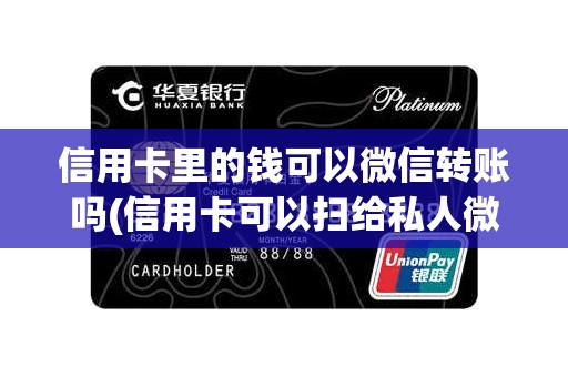 信用卡里的钱可以微信转账吗(信用卡可以扫给私人微信吗)