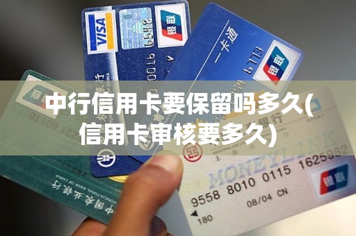 中行信用卡要保留吗多久(信用卡审核要多久)