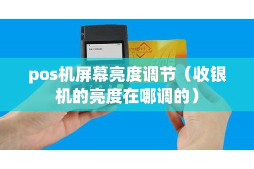 pos机屏幕亮度调节（收银机的亮度在哪调的）