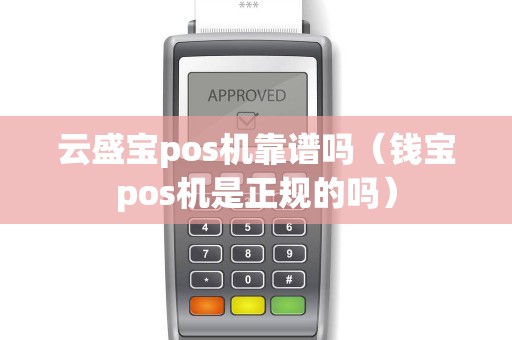 云盛宝pos机靠谱吗（钱宝pos机是正规的吗）