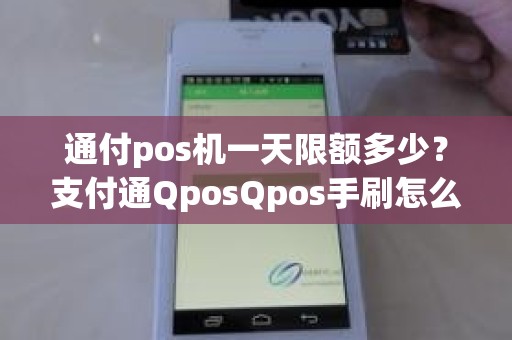 通付pos机一天限额多少？支付通QposQpos手刷怎么样是真的吗