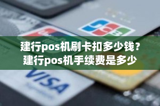 建行pos机刷卡扣多少钱？建行pos机手续费是多少
