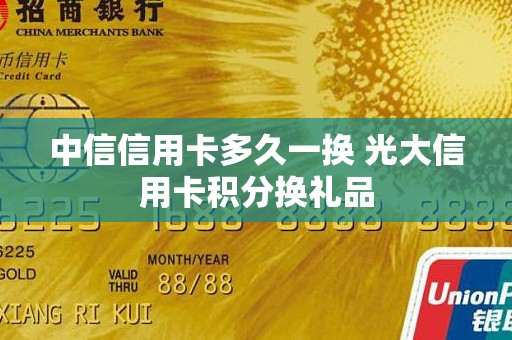 中信信用卡多久一换 光大信用卡积分换礼品