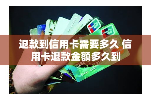 退款到信用卡需要多久 信用卡退款金额多久到