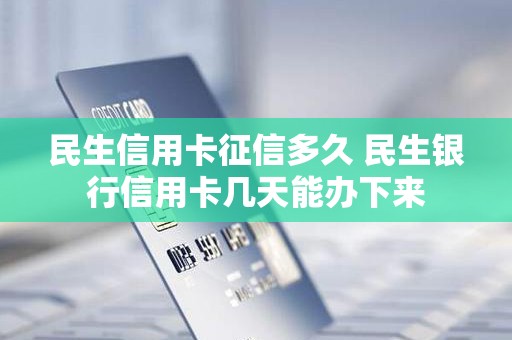 民生信用卡征信多久 民生银行信用卡几天能办下来