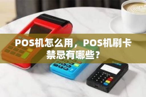 POS机怎么用，POS机刷卡禁忌有哪些？