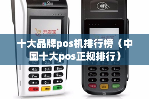 十大品牌pos机排行榜（中国十大pos正规排行）