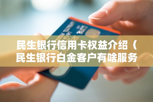 民生银行信用卡权益介绍（民生银行白金客户有啥服务）
