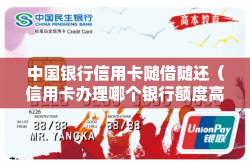 中国银行信用卡随借随还(信用卡办理哪个银行额度高) 中国银行信用卡随借随还(信用卡办理哪个银行额度高)