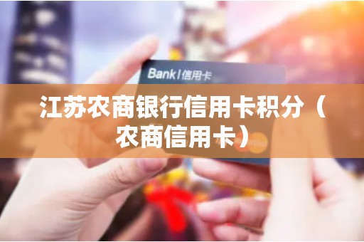 江苏农商银行信用卡积分(农商信用卡) 江苏农商银行信用卡积分(农商信用卡)