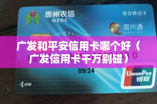 广发和平安信用卡哪个好（广发信用卡千万别碰）