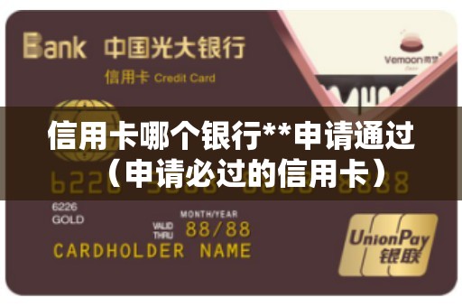 信用卡哪个银行**申请通过（申请必过的信用卡）