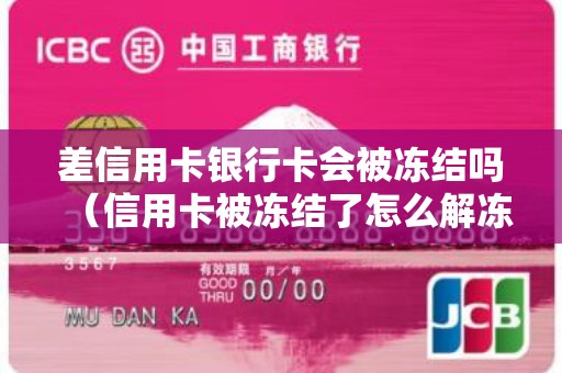 差信用卡银行卡会被冻结吗（信用卡被冻结了怎么解冻）