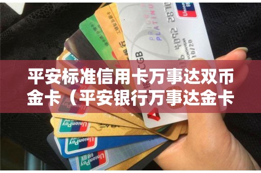 平安标准信用卡万事达双币金卡（平安银行万事达金卡额度多少）