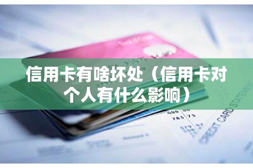 信用卡有啥坏处（信用卡对个人有什么影响）