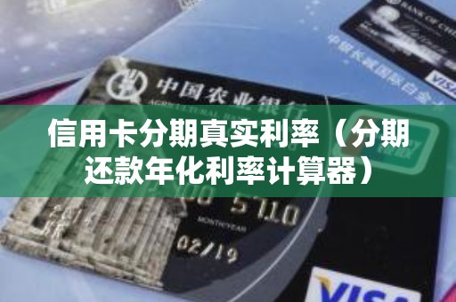 信用卡分期真实利率（分期还款年化利率计算器）