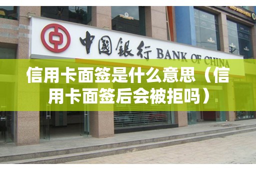 信用卡面签是什么意思（信用卡面签后会被拒吗）