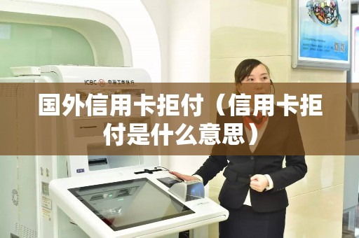 国外信用卡拒付（信用卡拒付是什么意思）
