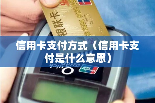 信用卡支付方式（信用卡支付是什么意思）