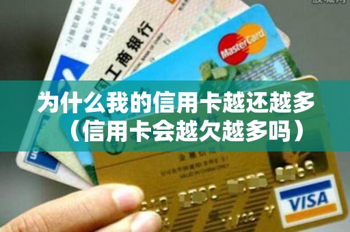 为什么我的信用卡越还越多（信用卡会越欠越多吗）