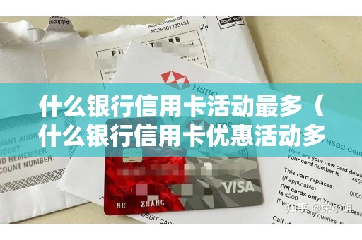 什么银行信用卡活动最多（什么银行信用卡优惠活动多）