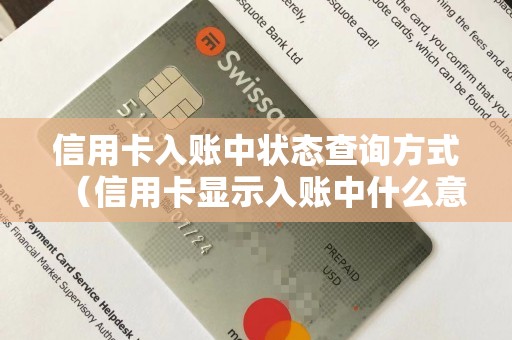 信用卡入账中状态查询方式（信用卡显示入账中什么意思）