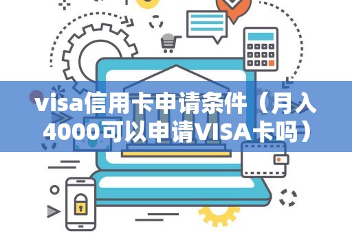 visa信用卡申请条件（月入4000可以申请VISA卡吗）