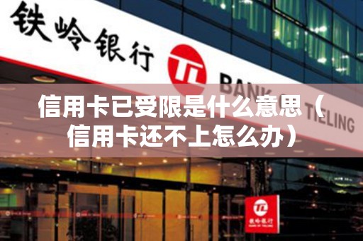 信用卡已受限是什么意思（信用卡还不上怎么办）