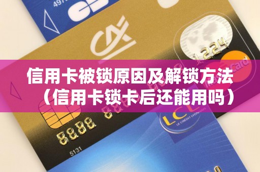 信用卡被锁原因及解锁方法（信用卡锁卡后还能用吗）