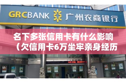 名下多张信用卡有什么影响（欠信用卡6万坐牢亲身经历）
