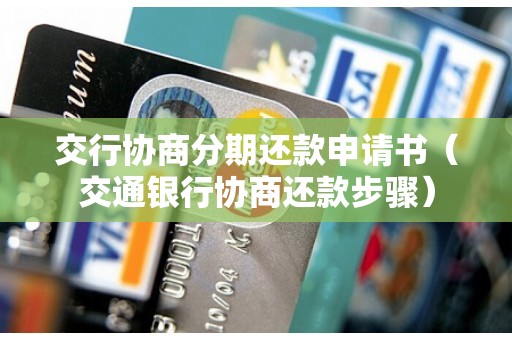 交行协商分期还款申请书（交通银行协商还款步骤）