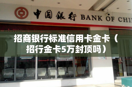 招商银行标准信用卡金卡(招行金卡5万封顶吗) 招商银行标准信用卡金卡(招行金卡5万封顶吗)
