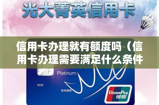 信用卡办理就有额度吗(信用卡办理需要满足什么条件) 信用卡办理就有额度吗(信用卡办理需要满足什么条件)