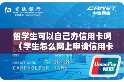 留学生可以自己办信用卡吗（学生怎么网上申请信用卡）