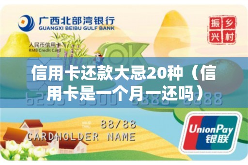 信用卡还款大忌20种（信用卡是一个月一还吗）