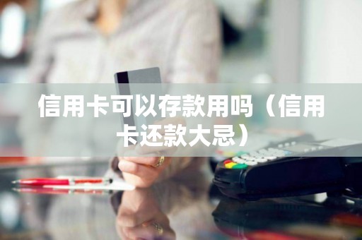 信用卡可以存款用吗（信用卡还款大忌）