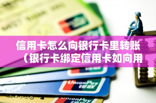 信用卡怎么向银行卡里转账（银行卡绑定信用卡如向用）