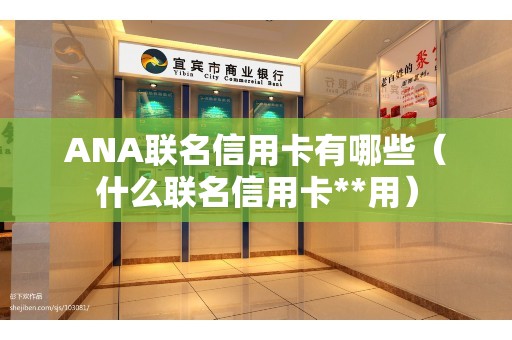 ANA联名信用卡有哪些（什么联名信用卡**用）