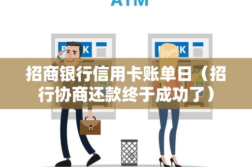 招商银行信用卡账单日（招行协商还款终于成功了）