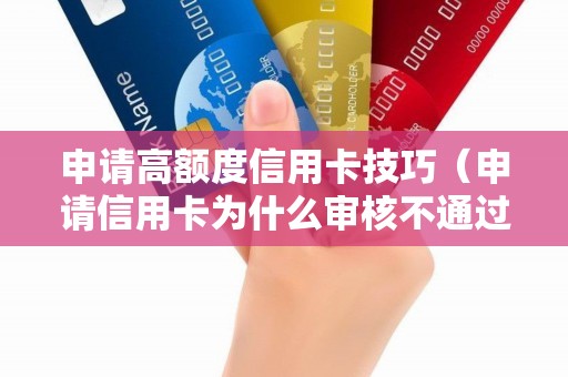 申请高额度信用卡技巧（申请信用卡为什么审核不通过）