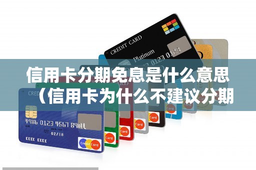 信用卡分期免息是什么意思（信用卡为什么不建议分期）