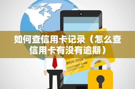 如何查信用卡记录（怎么查信用卡有没有逾期）