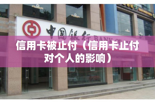 信用卡被止付（信用卡止付对个人的影响）