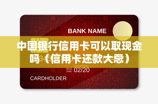 中国银行信用卡可以取现金吗（信用卡还款大忌）