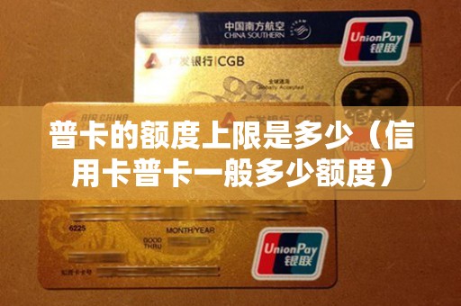 普卡的额度上限是多少（信用卡普卡一般多少额度）
