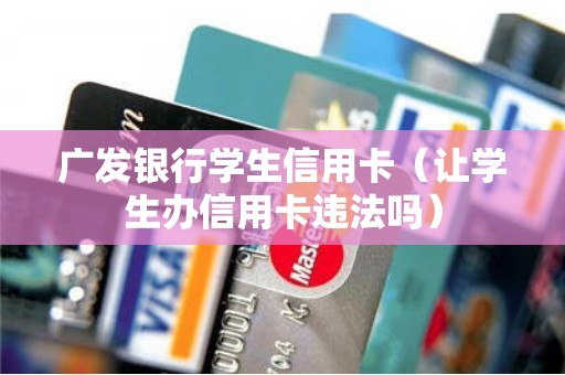 广发银行学生信用卡（让学生办信用卡违法吗）
